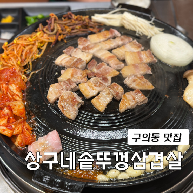  구의동 맛집 건대 삼겹살 상구네솥뚜껑삼겹살 자양본점