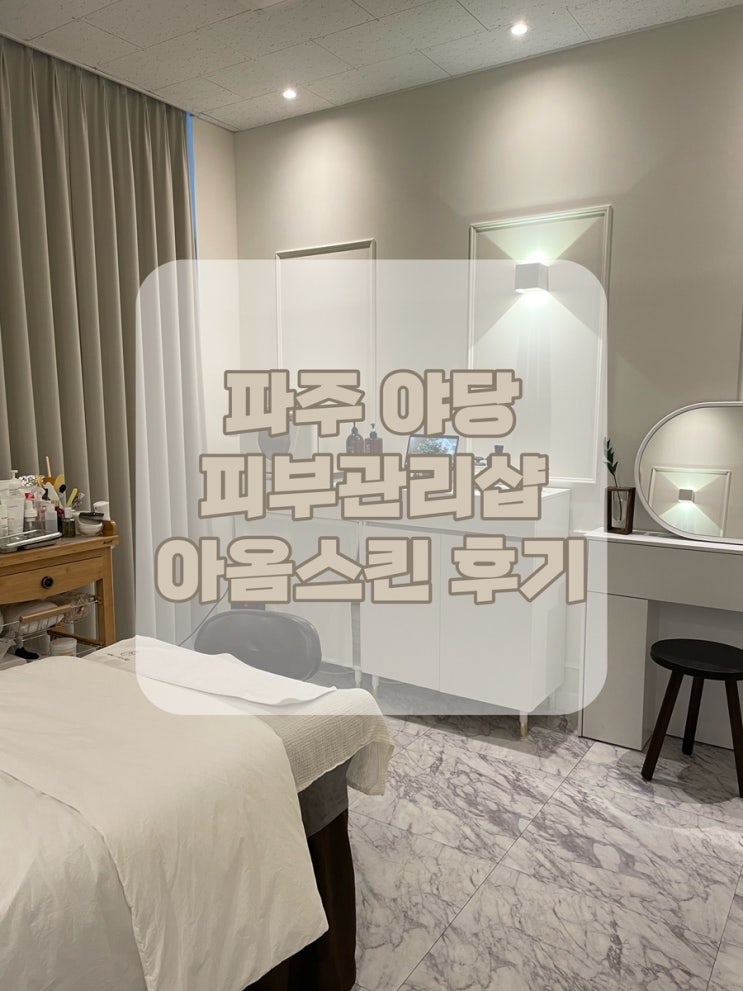  [경기 파주] 야당 에스테틱 피부관리샵 아옴스킨에서 물광 피부관리 받고 온 후기