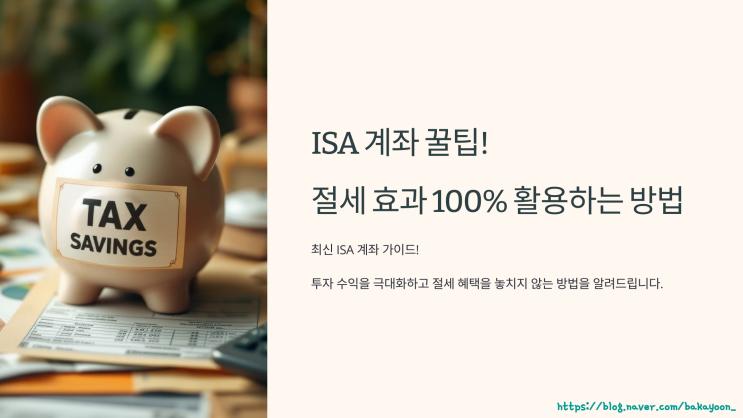  ISA 계좌 꿀팁! 절세 효과 100% 활용하는 방법