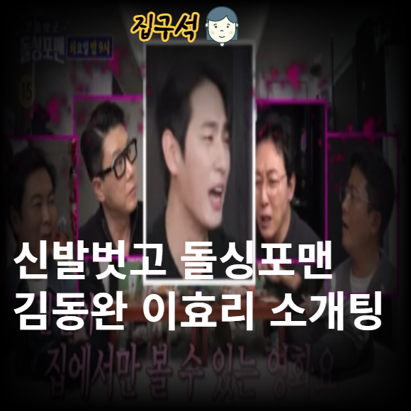 신발벗고 돌싱포맨 171회 <b>김동완</b> <b>이효리</b>와 <b>소개팅</b> 엄지원... 