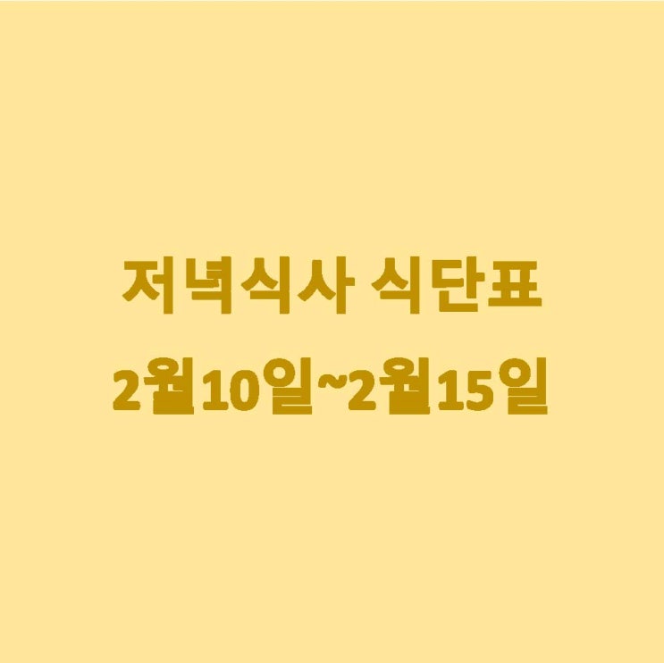  [2월 식단] 저녁식사 식단표 : 2월 10일~2월15일