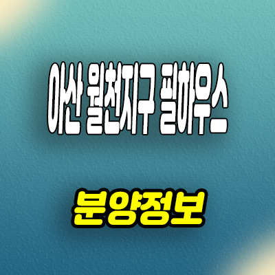  아산 월천지구 필하우스 리버시티 분양가 잔여세대