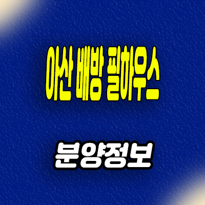 아산 배방 필하우스 아파트 월천지구 신축 미분양 모델하우스