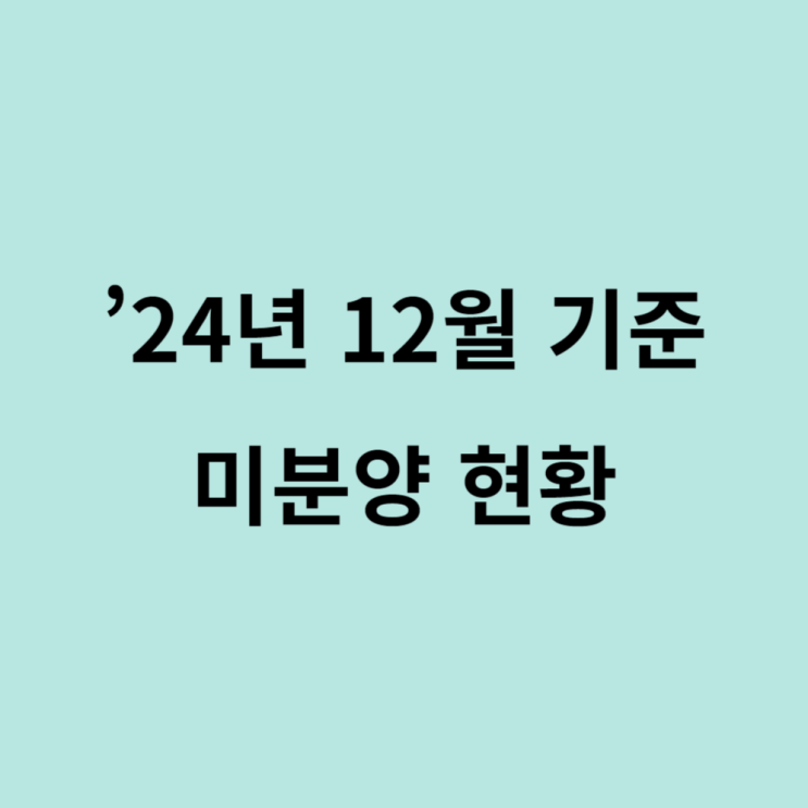  2024년말기준 주택거래 미분양 현황 발표내용