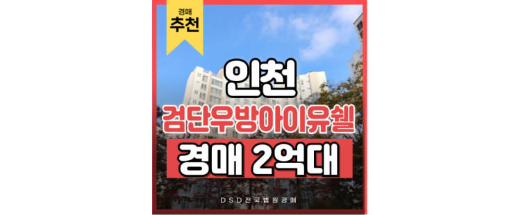 인천아파트경매 검단우방아이유쉘, 신도시 경매 물건 인천아파트경매 검단우방아이유쉘, 신도시 경매 물건