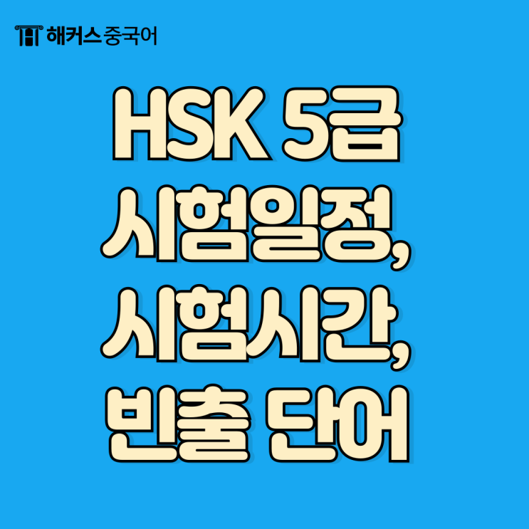  HSK 5급 시험일정, 시험시간, 빈출 단어 총정리!