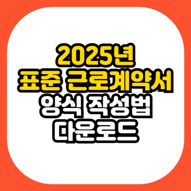  2025년 표준 근로계약서 양식 작성법 및 다운로드 방법 총정리