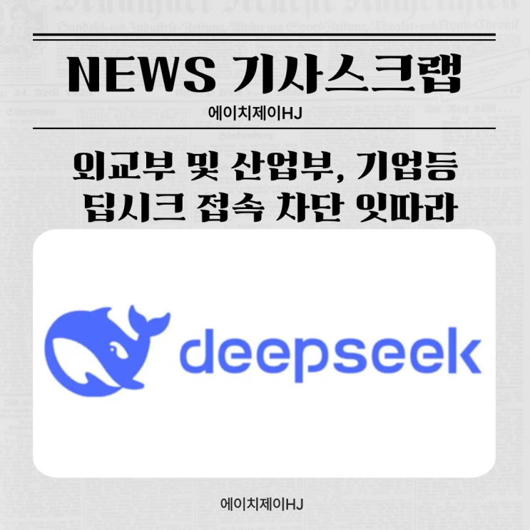 딥시크 접속 차단] 한국정부, 외교부 및 기업 등 <b>딥시크 차단</b>... 