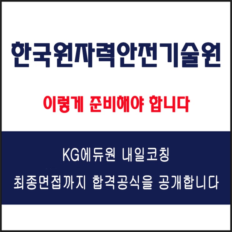  한국원자력안전기술원(KINS) 채용 면접 컨설팅 학원, 면접 예상 질문과 준비 방법 및 주의할 점, KG에듀원 내일코칭