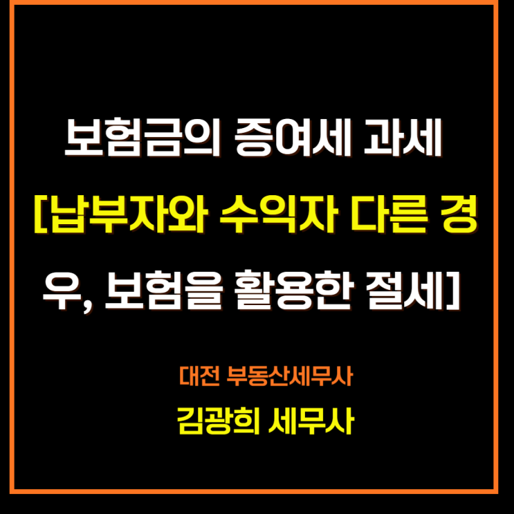  보험금의 증여세 과세[납부자와 수익자 다른 경우, 보험을 활용한 증여]