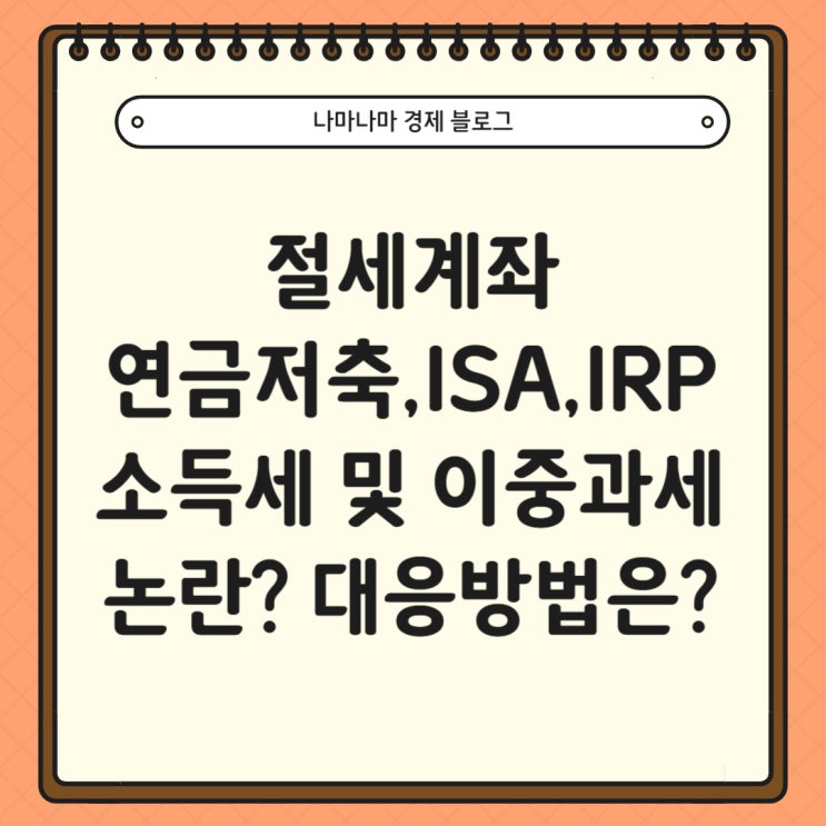  절세계좌[ISA,연금저축,IRP] 해외지수 ETF 배당소득 및 과세이연 폐지 논란에 대한 대응방법