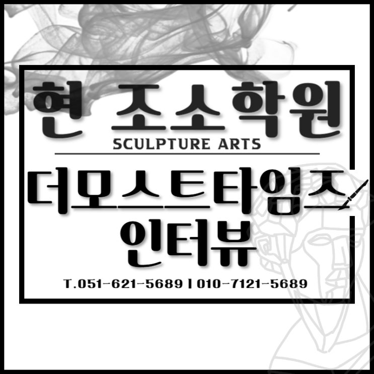  부산 현입시조소학원 더모스트타임즈 인터뷰 유재현원장님과 함께하는 조소의 매력