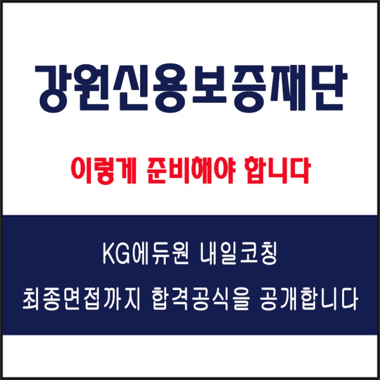  강원신용보증재단 면접 컨설팅 학원, 면접 예상 질문과 준비 방법 및 주의할 점, KG에듀원 내일코칭