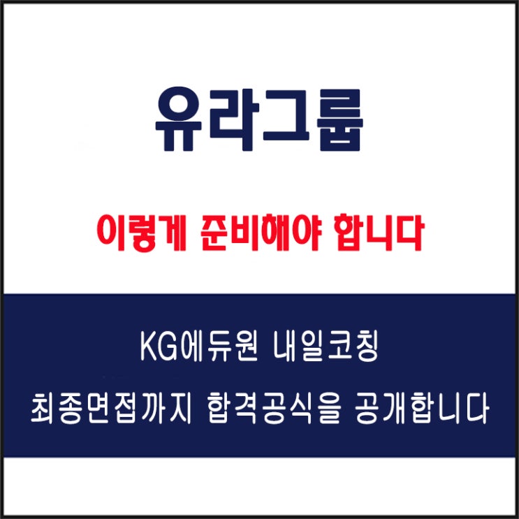  유라그룹, 유라코퍼레이션, 유라하네스 면접 컨설팅 학원, 면접 예상 질문과 준비 방법 및 주의할 점, KG에듀원 내일코칭