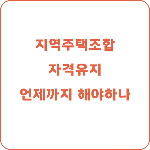  지역주택조합 조합원 자격은 언제까지 유지해야 하나