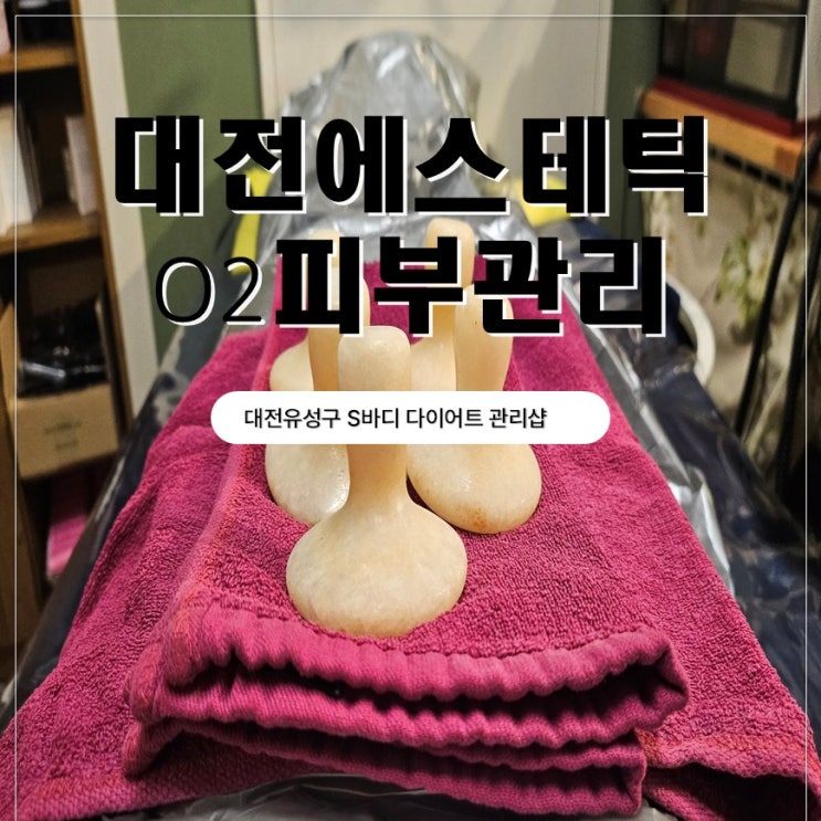  대전에스테틱 S바디테라피 맛집 다이어트 관리샵 O2피부관리