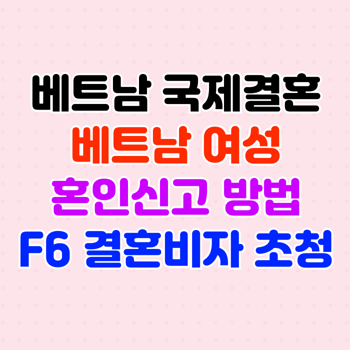 베트남 여성과의 국제결혼 및 결혼비자 F6 초청하기 베트남 여성과의 국제결혼 및 결혼비자 F6 초청하기