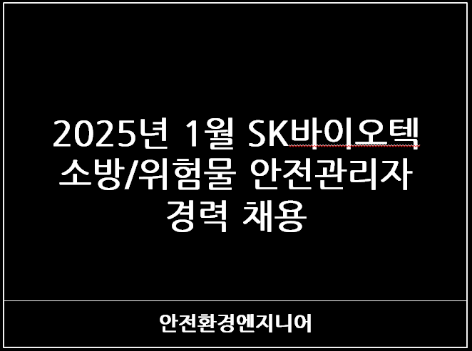  2025년 1월 SK바이오텍 소방/위험물 안전관리자 경력 채용
