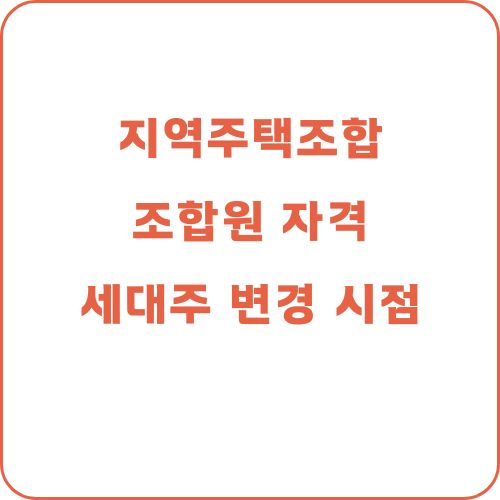  지역주택조합 아파트 세대주 변경은 언제까지 해야 하나