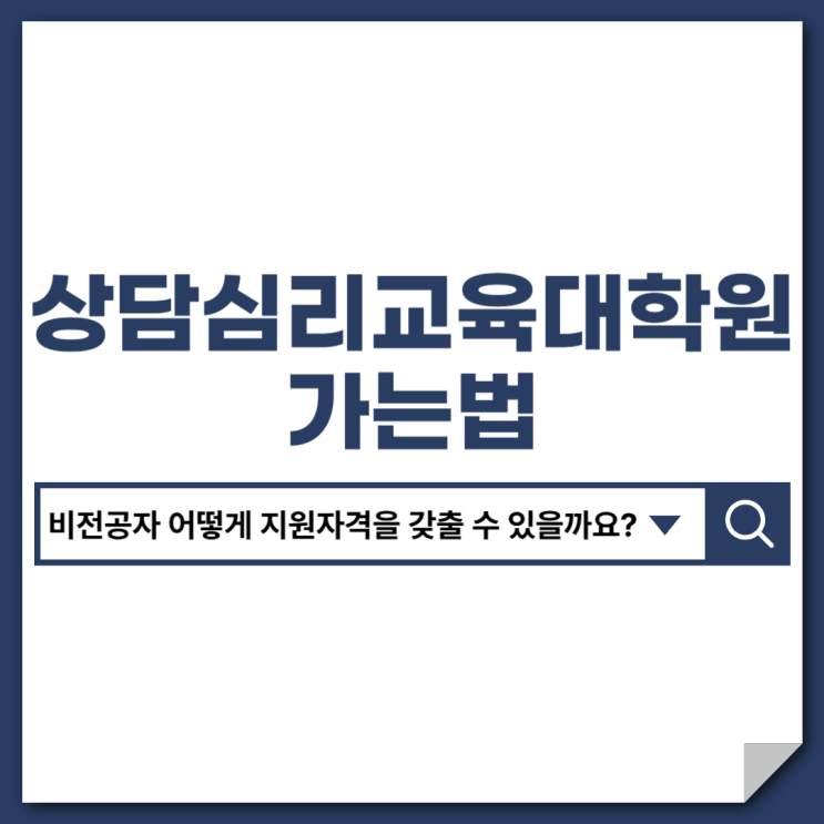 상담심리교육대학원 가는법 : 비전공자 "이것"으로 지원자격 갖추자 상담심리교육대학원 가는법 : 비전공자 "이것"으로 지원자격 갖추자