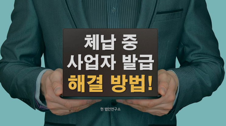 국세 체납 중 사업자등록증 발급, 가능할까? 해결 방법은?