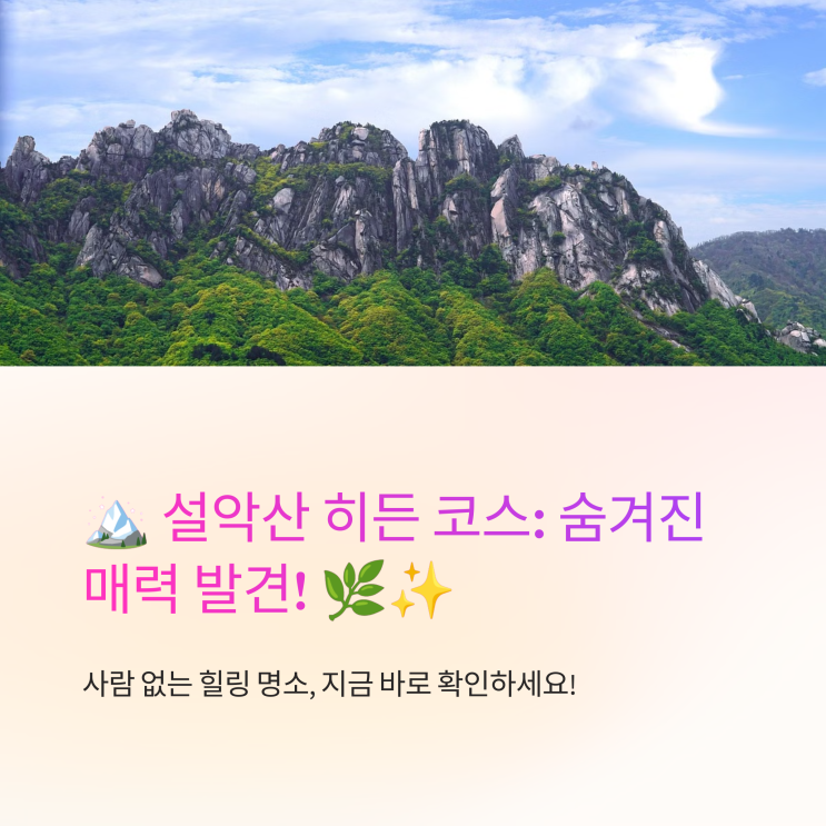  ️ 설악산 히든 코스, 진정한 자연의 매력 