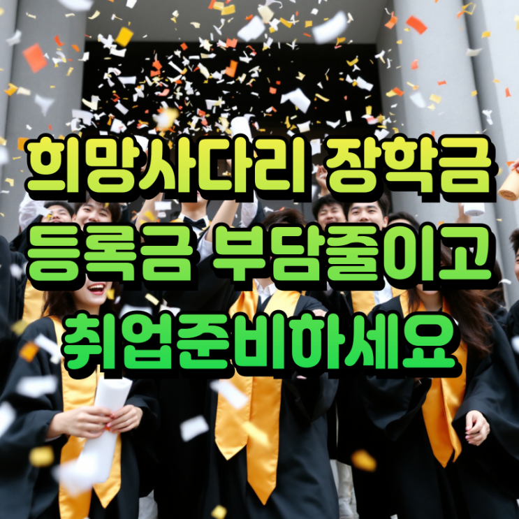  희망사다리 장학금(Ⅰ유형) 완벽 가이드 2025년 취업연계 등록금 지원제도