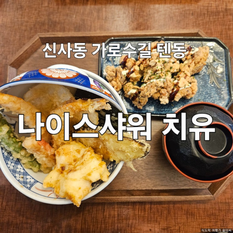  신사동 신사역 가로수길 텐동 나이스샤워 치유 가로수길점 내돈내산 후기