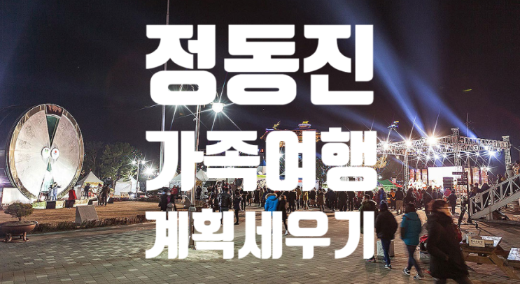  강릉여행 정동진 1박 2일 가족과 함께하는 알찬 여행 코스