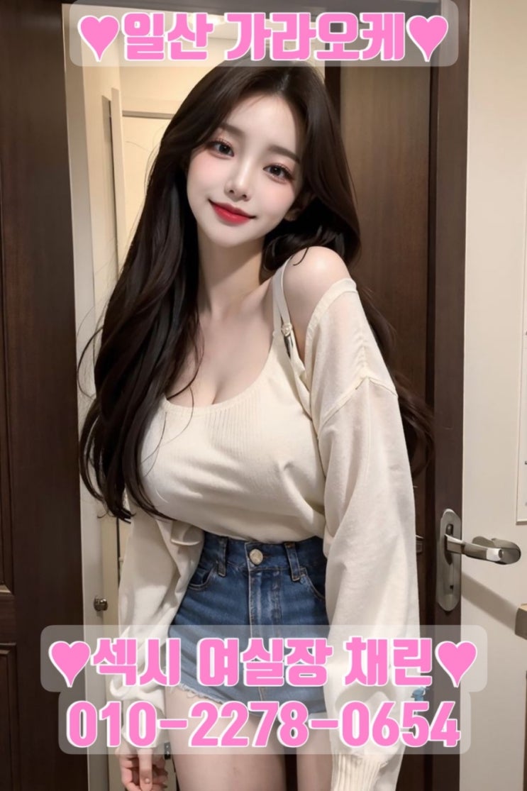  일산룸에서 제일 아가씨많고 사이즈 좋은 1등 일산가라오케 채린실장을 찾아주세요 연예인급 아가씨 박스 보유중!!
