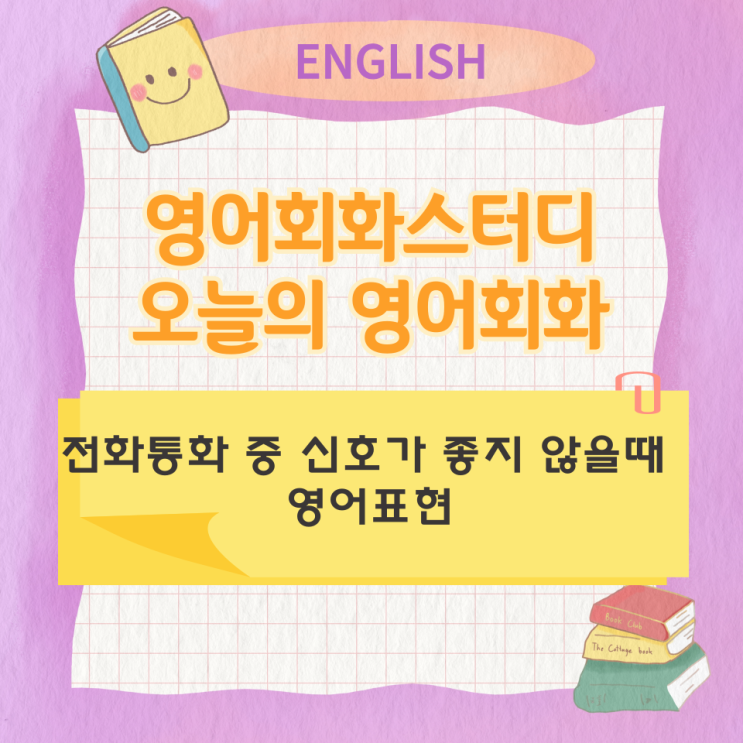 오늘의 영어회화스터디 전화통화 중 신호가 좋지 않을때 영어표현 오늘의 영어회화스터디 전화통화 중 신호가 좋지 않을때 영어표현