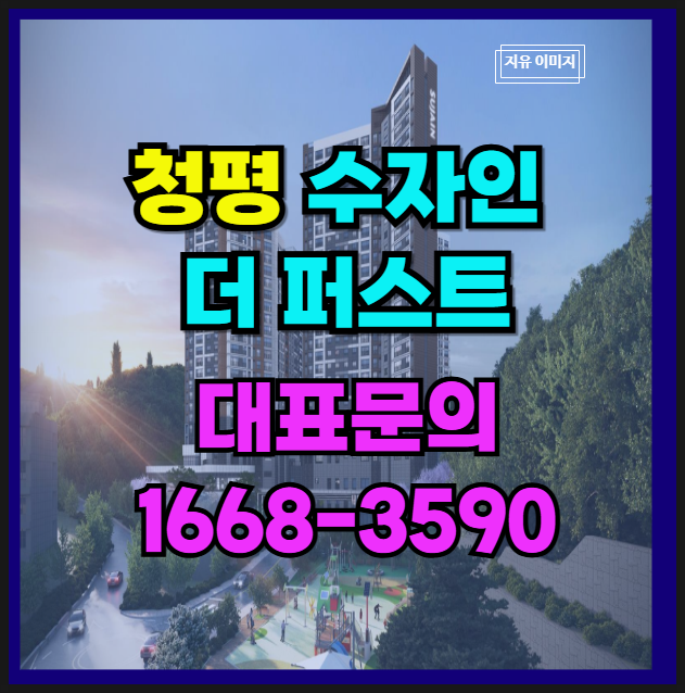  청평역 가치 있는 집 秀自人 8년 만의 한양 수자인 더 퍼스트 브랜드 신축 아파트 분양