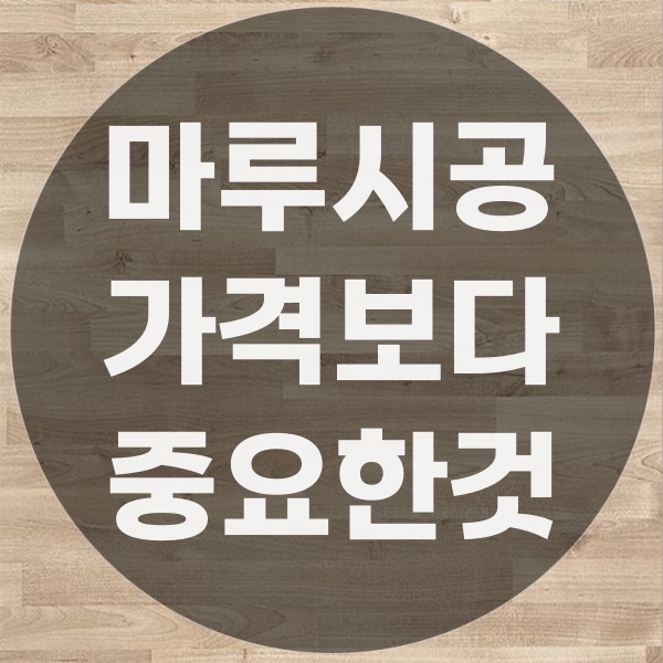  마루 시공 가격보다 더 중요한 것