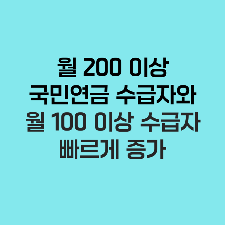  월 200 이상 국민연금 수급자와 100 이상 수급자 빠르게 증가, 그래도 노후 적정생활비 많이 부족