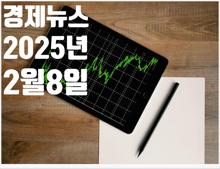 2025년 2월8일 경제뉴스