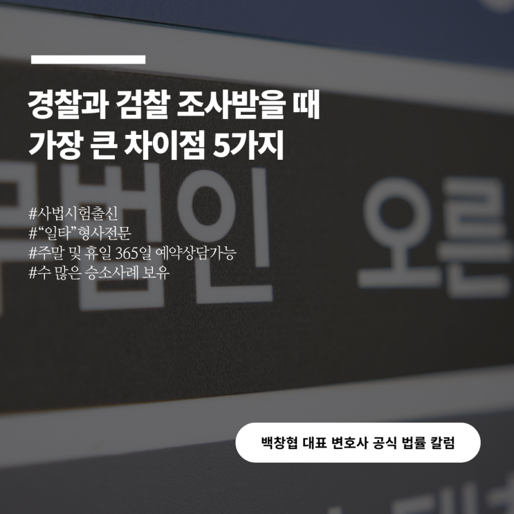  경찰과 검찰 조사받을 때 가장 큰 차이점 5가지