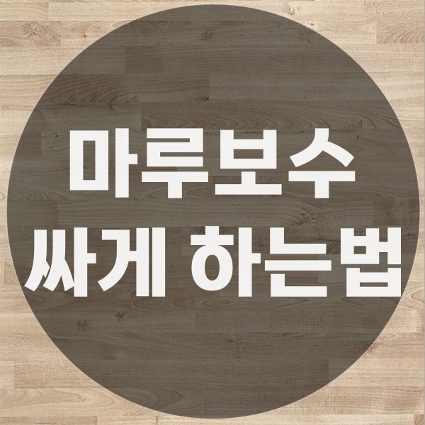  마루보수 가장 저렴하게 해결하는 법