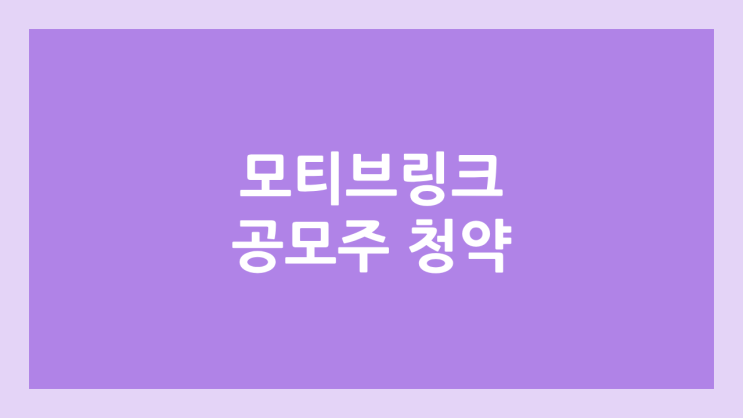 모티브링크 (구. 용인전자) 공모주 청약 일정 | 장외가, 공모가, 증거금, 유통 물량, 균등, 비례 배정