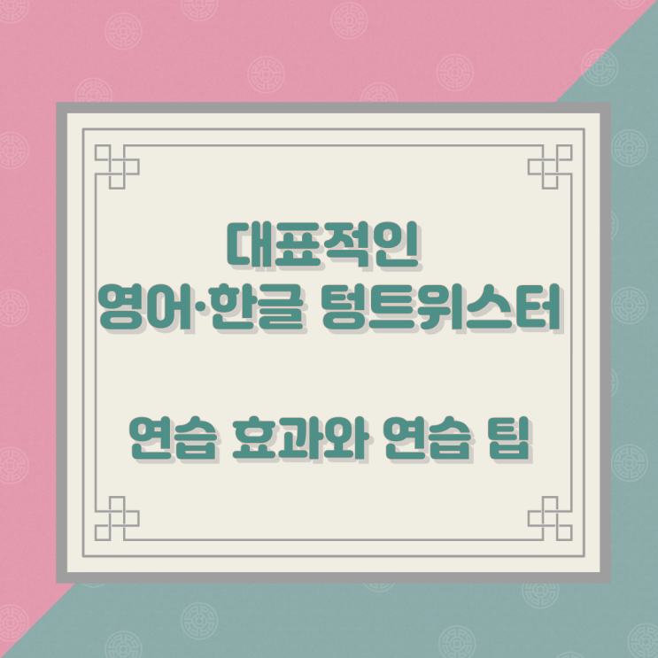 대표적인 영어·한글 텅트위스터의 연습 효과와 연습 팁 대표적인 영어·한글 텅트위스터의 연습 효과와 연습 팁
