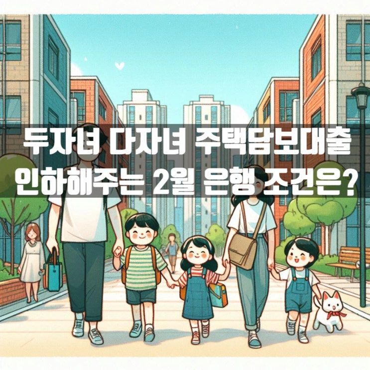  두자녀 다자녀 주택담보대출 인하해주는 2월 은행 조건은?
