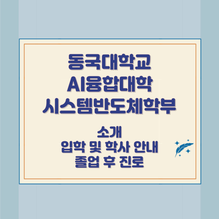동국대학교 AI융합대학 시스템반도체학부 소개 입학 및 학사 안내 졸업 후 진로 동국대학교 AI융합대학 시스템반도체학부 소개 입학 및 학사 안내 졸업 후 진로