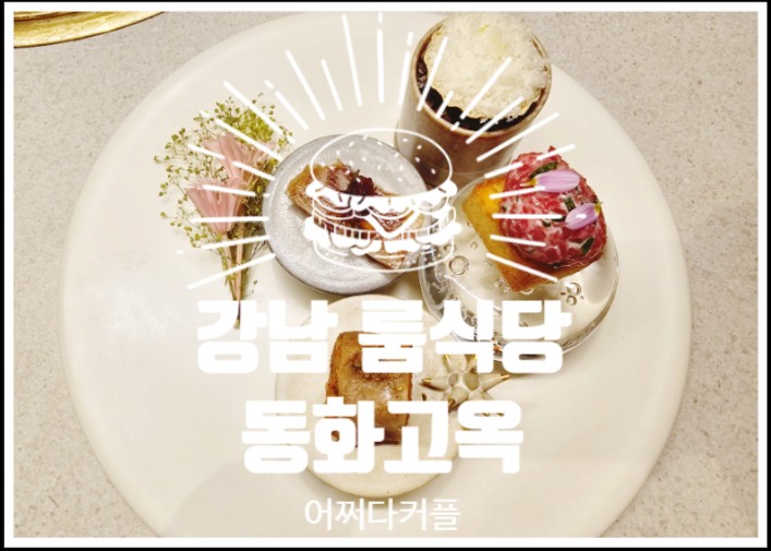  프라이빗한 강남 룸식당 동화고옥 강남N타워점 디너B코스 찐리뷰