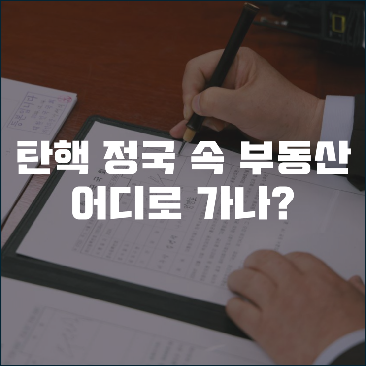  탄핵 정국 속 부동산, 어디로 가나?