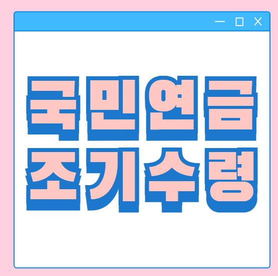  국민연금 조기 수령 신청 방법 지급 기준 조건은 어떻게 될까?