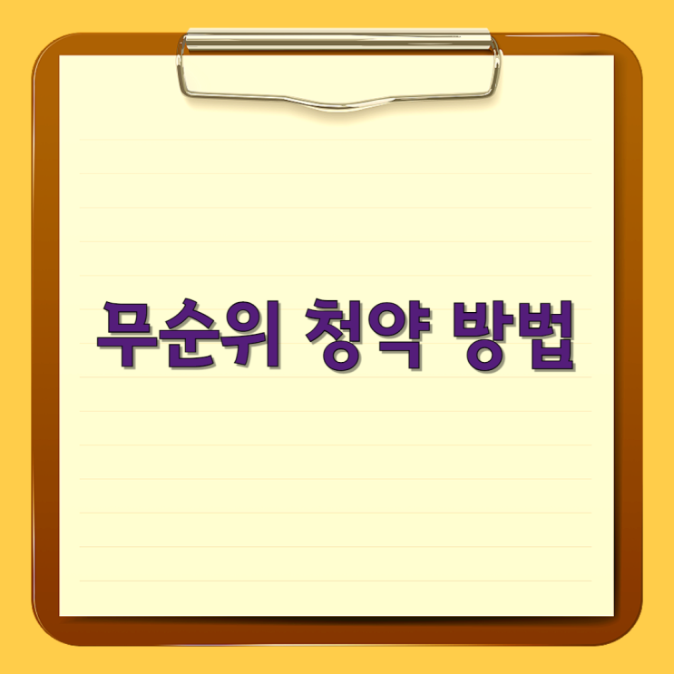  무순위 청약 방법: 실수 없이 기회를 잡는 법