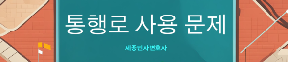  [세종시민사변호사] 통행권 확인이 필요한 경우란?