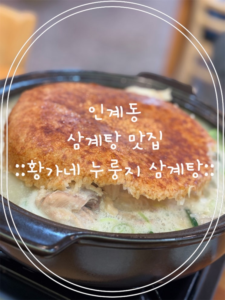  수원 인계동 삼계탕 맛집 <<황가네 누룽지 삼계탕>>