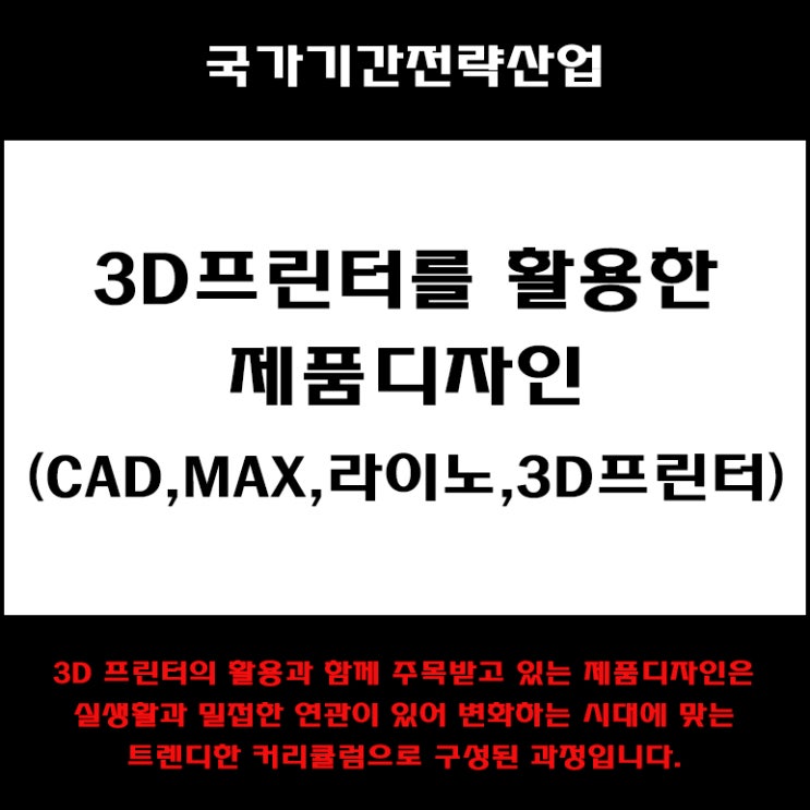  3D프린터를 활용한 제품디자인(CAD,MAX,라이노,3D프린터) 과정 국비지원 교육 - 인테리어 학원
