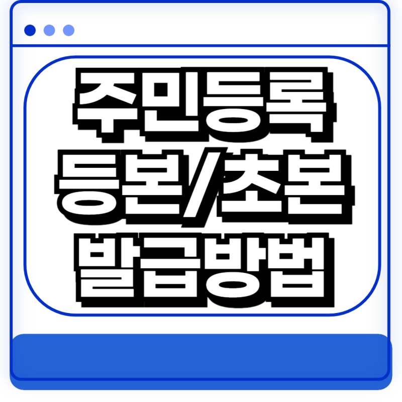 주민등록초본 등본과 차이점 인터넷 발급방법 대리발급 총정리