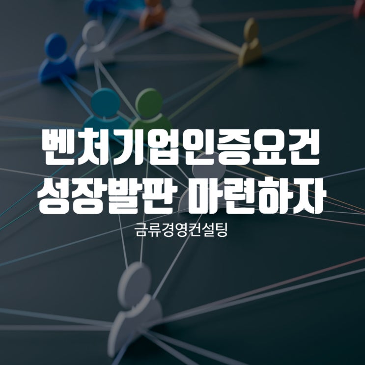  벤처기업 인증요건 확인하고 성장 발판 마련하자